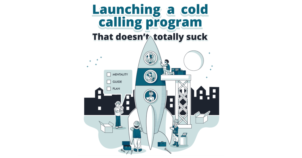 Launching a Cold Calling Program That Doesn't Totally Suck